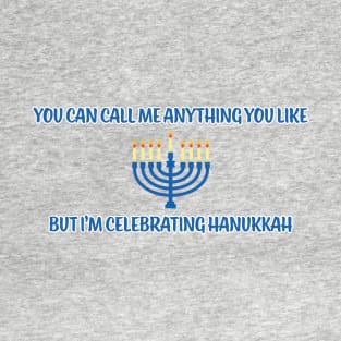 You Can Call Me Anything You Like But I'm Celebrating Hanukkah T-Shirt